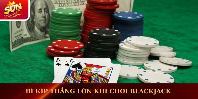 Bí kíp để trăm trận trăm thắng khi chơi Blackjack