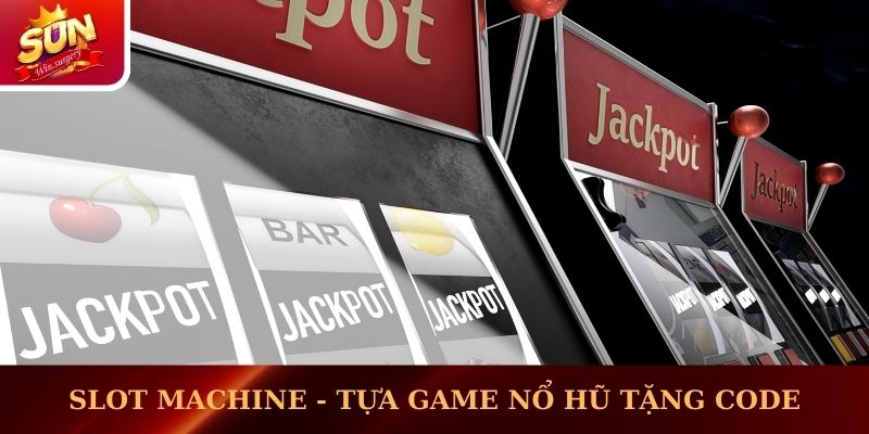 Slot Machine - Tựa game nổ hũ tặng code phiên bản điện tử