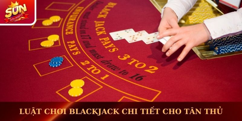 Luật chơi Blackjack chi tiết cho tân thủ mới tham gia lần đầu