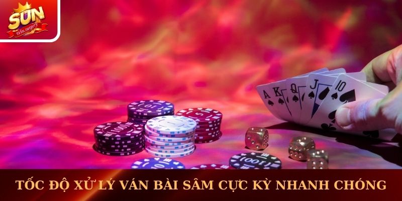 Tốc độ xử lý các ván bài Sâm cực kỳ nhanh chóng