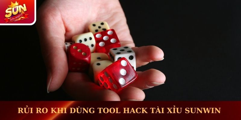 Rủi ro khi dùng tool hack Tài Xỉu Sunwin