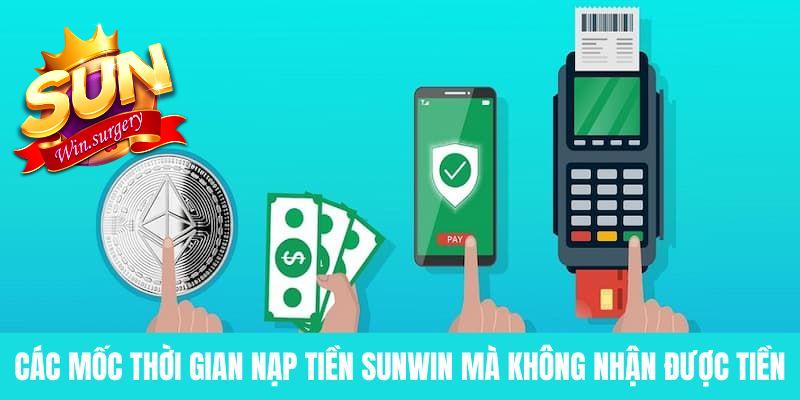 Các mốc thời gian nạp tiền Sunwin mà không nhận được tiền