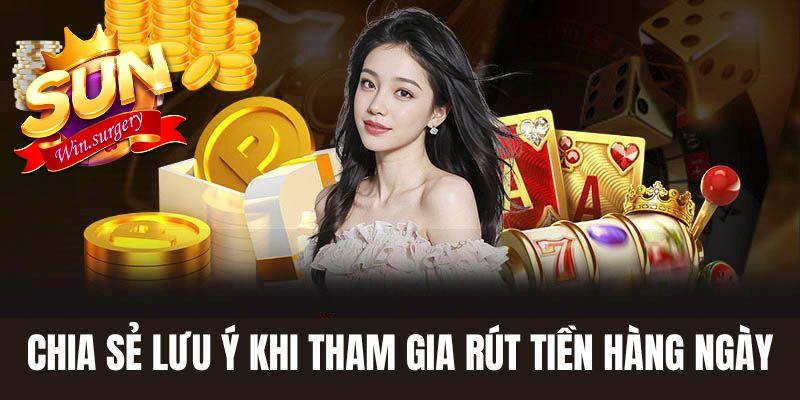 Chia sẻ lưu ý khi tham gia rút tiền hàng ngày