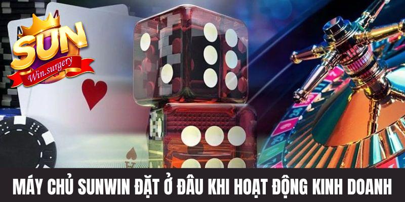 Máy chủ Sunwin đặt ở đâu khi hoạt động kinh doanh