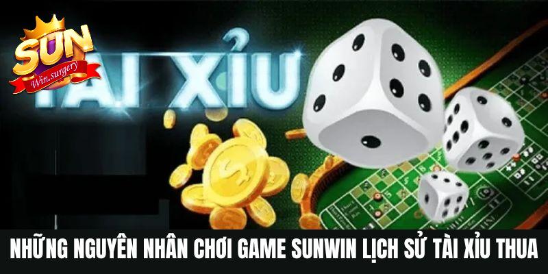 Những nguyên nhân chơi game Sunwin lịch sử Tài Xỉu thua