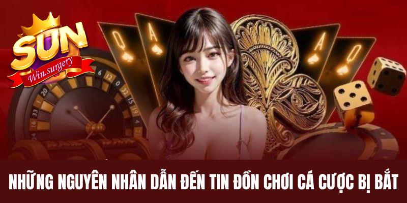 Những nguyên nhân dẫn đến tin đồn cá cược bị bắt